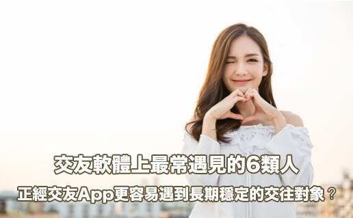 交友App推薦｜交友軟體ptt公推最常遇見的6類人，正經交友.jpg